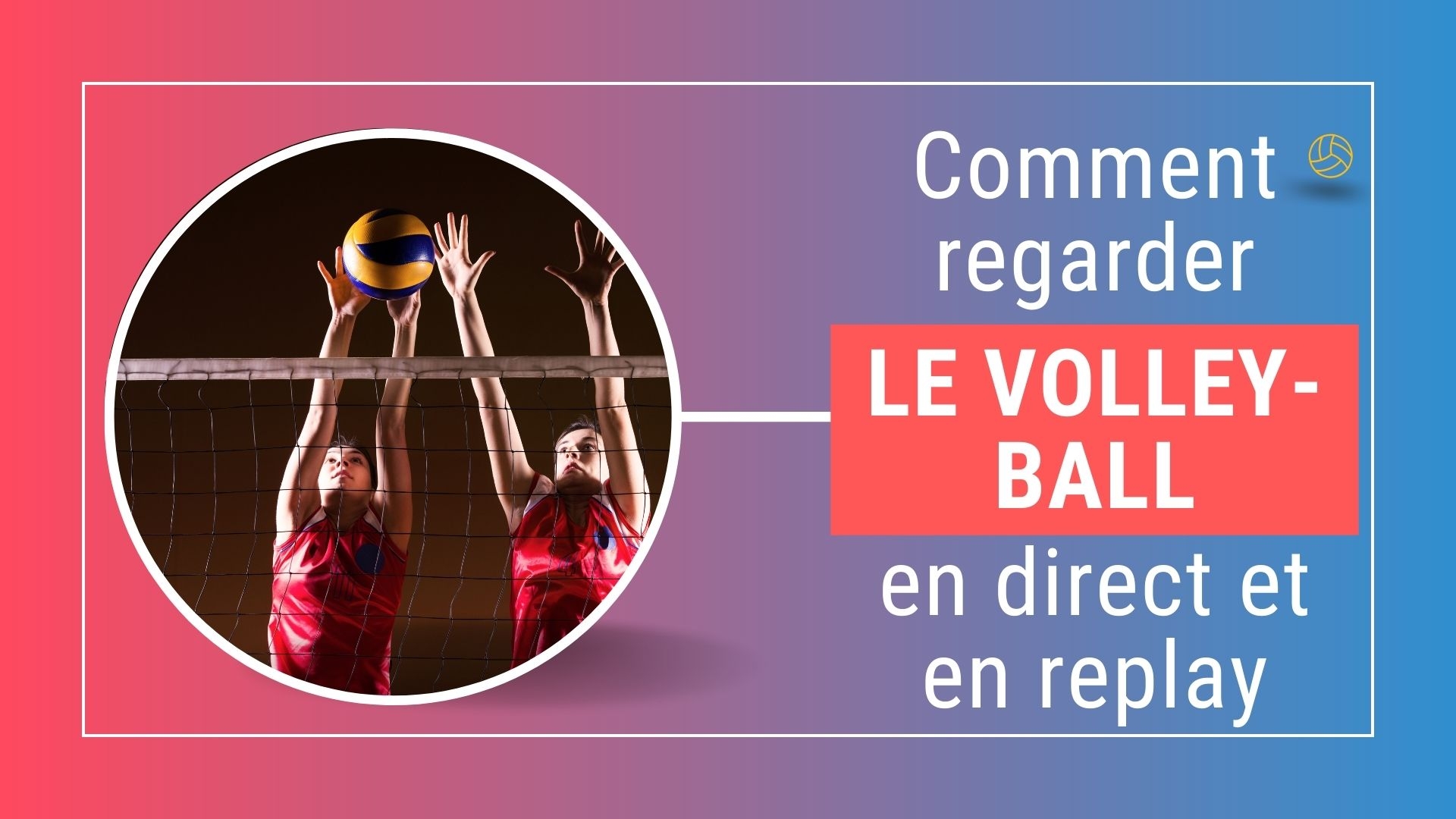 Comment visionner toutes les rencontres du volley en direct sur Internet 