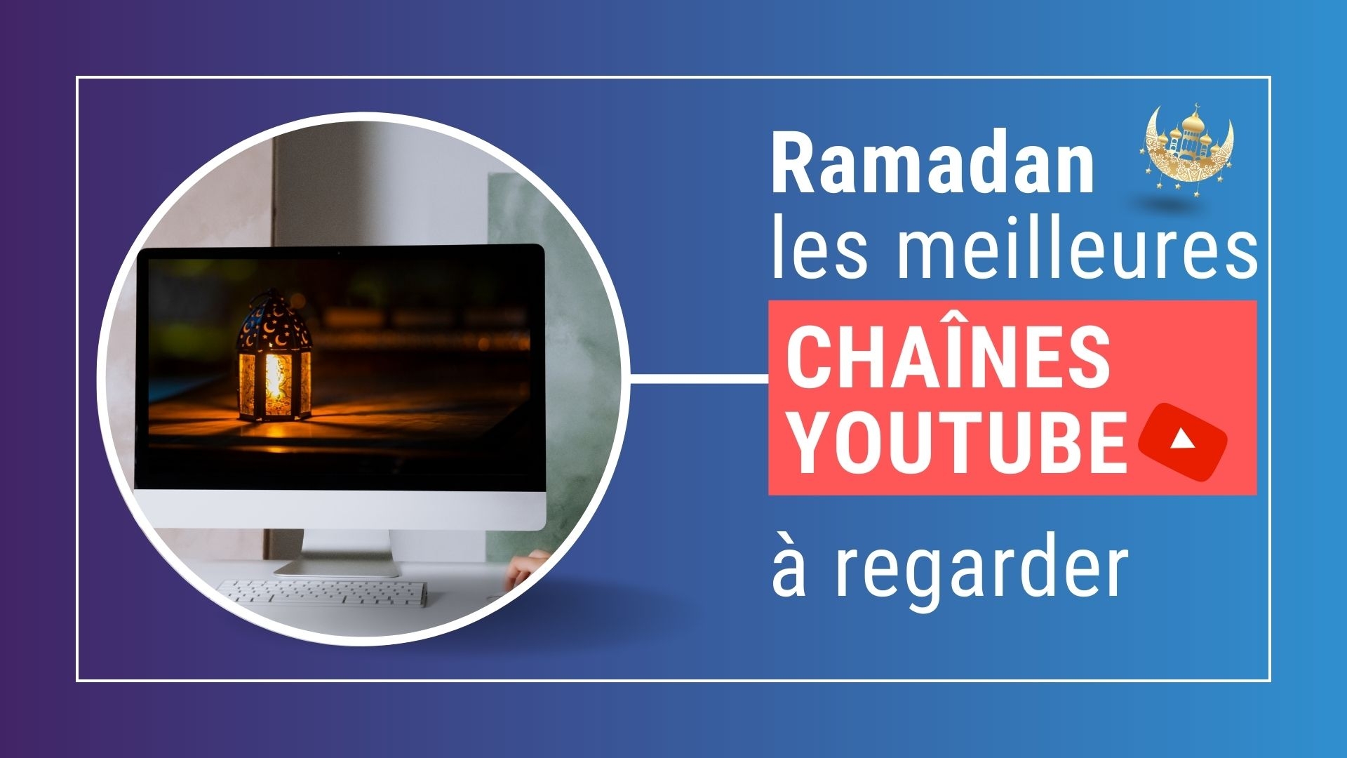 Quelles chaînes YouTube islamiques regarder pendant le ramadan ?