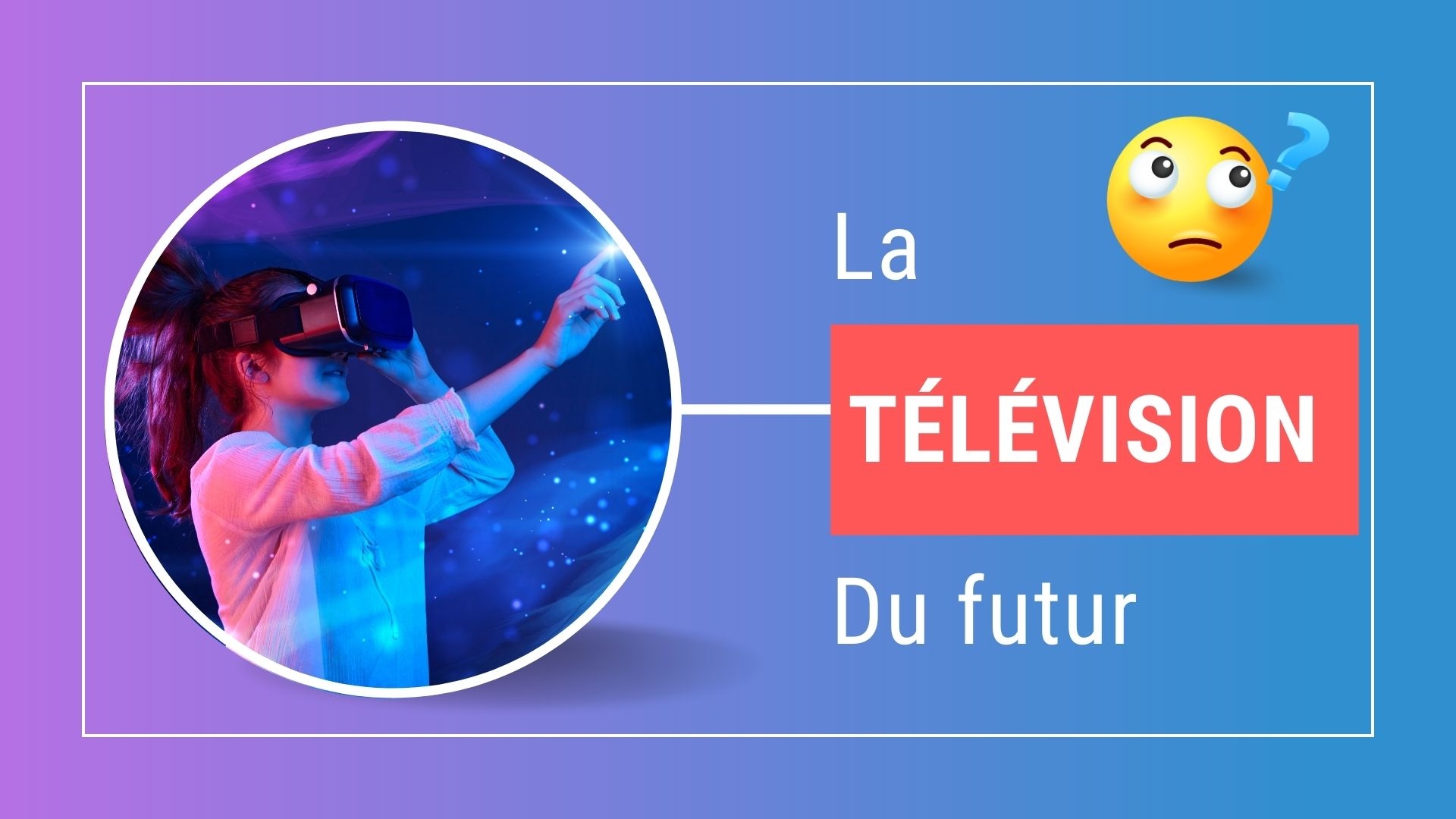 La télévision du futur et ce à quoi elle ressemblera